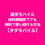 楽天モバイル無料期間終了でも 無料で使い続ける方法　タダモバイル