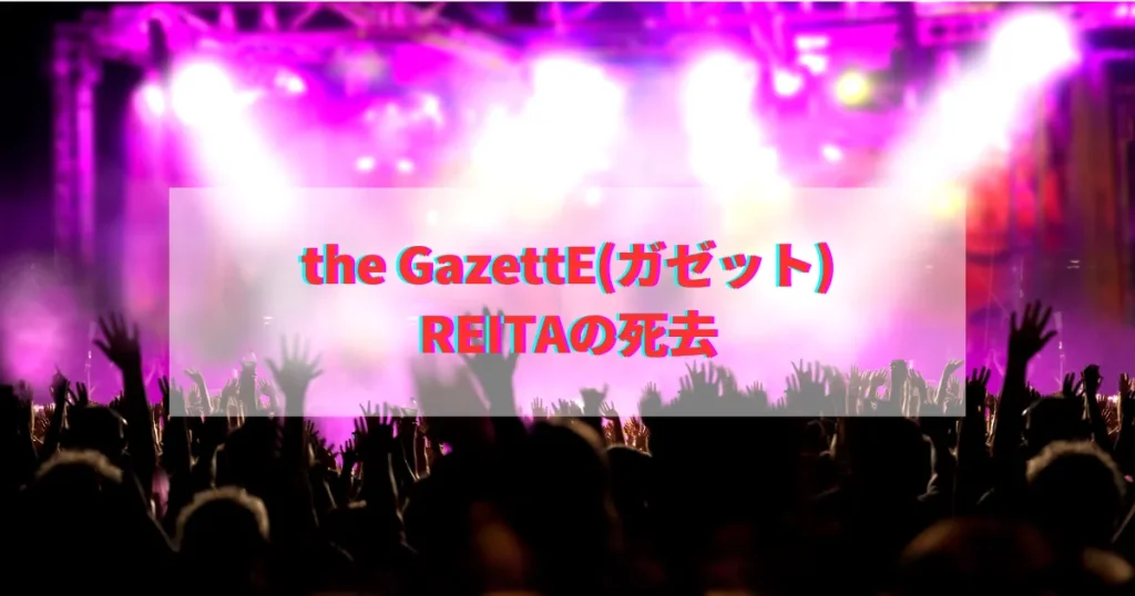 the GazettE ガゼット REITA れいた レイタ 死因 自殺 事故