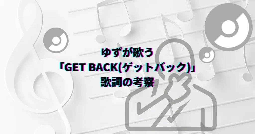 ゆず　ポケモン　GETBACK　ゲットバック　歌詞　考察