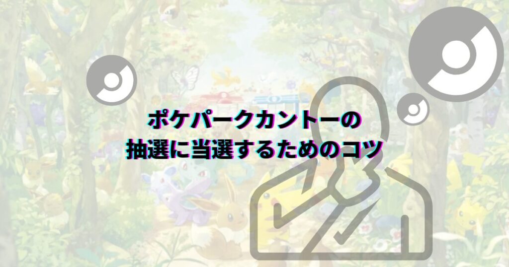ポケパークカントー 抽選 抽選期間 抽選期限 当選方法 抽選方法 申込方法 当選コツ ポケパークカントー当選