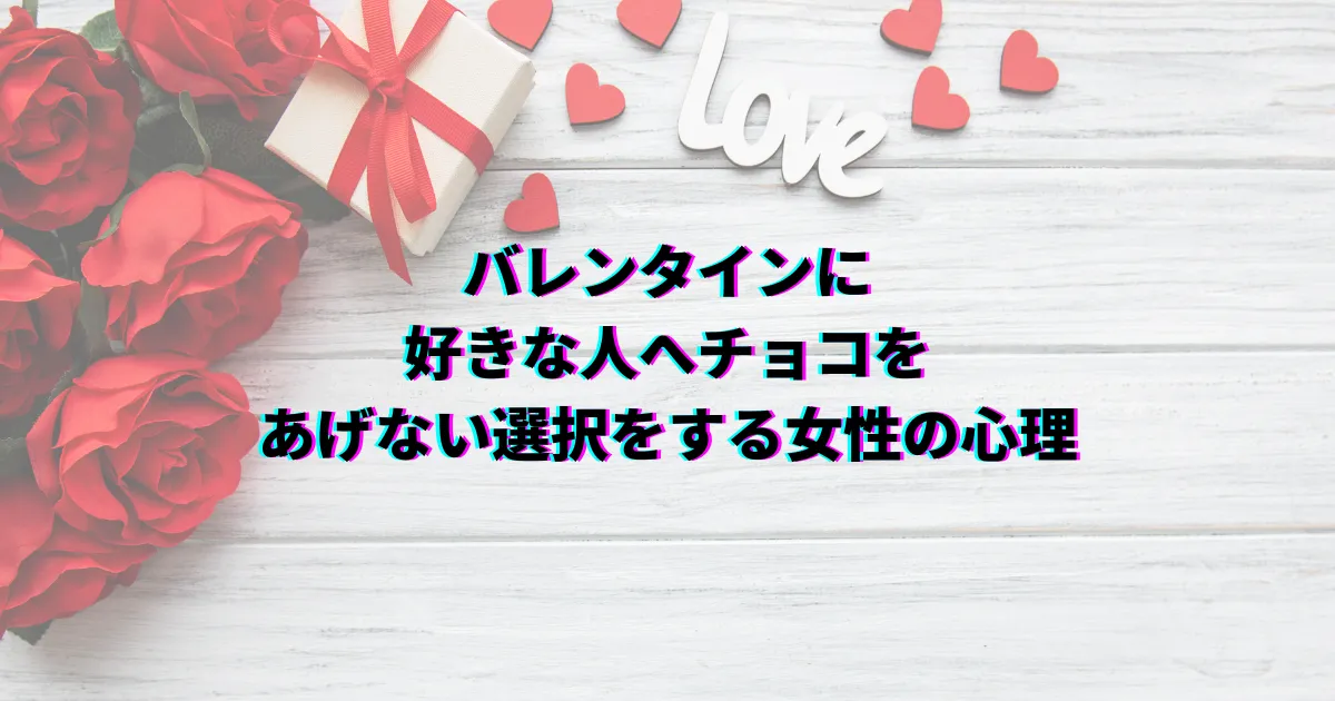 バレンタイン 好きな人にあげない バレンタイン あげない メリット バレンタイン あげない デメリット バレンタイン 渡さない 脈なし バレンタイン 本命 あげない 割合