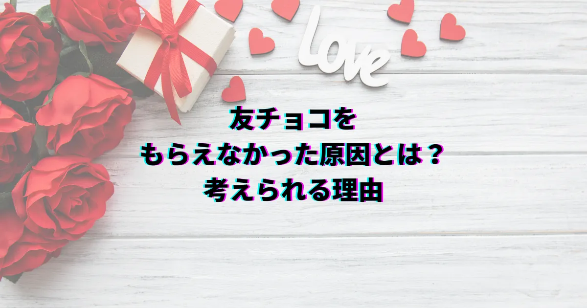 友チ友チョコ バレンタイン 友チョコもらえなかった 友チョコもらえない 友チョコ貰えなかった