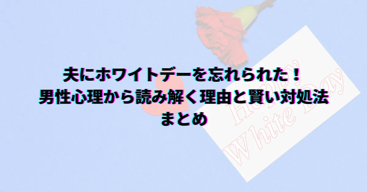 ホワイトデー 忘れられた 夫