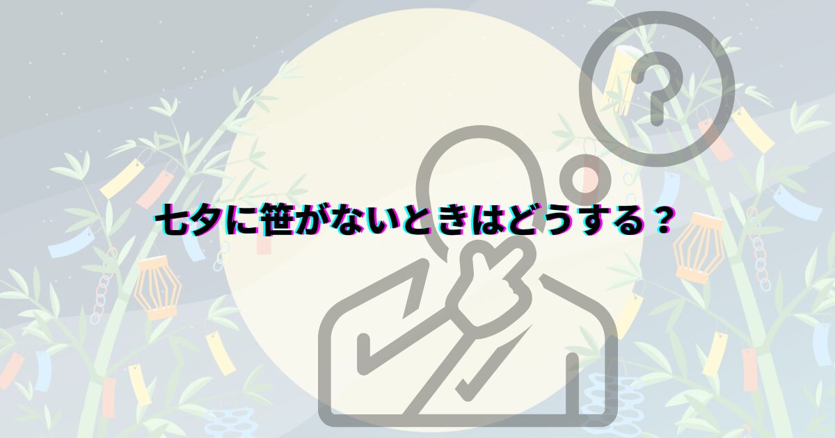 七夕 笹がない 願い事 笹代用 短冊の色の意味 七夕飾りいつまで