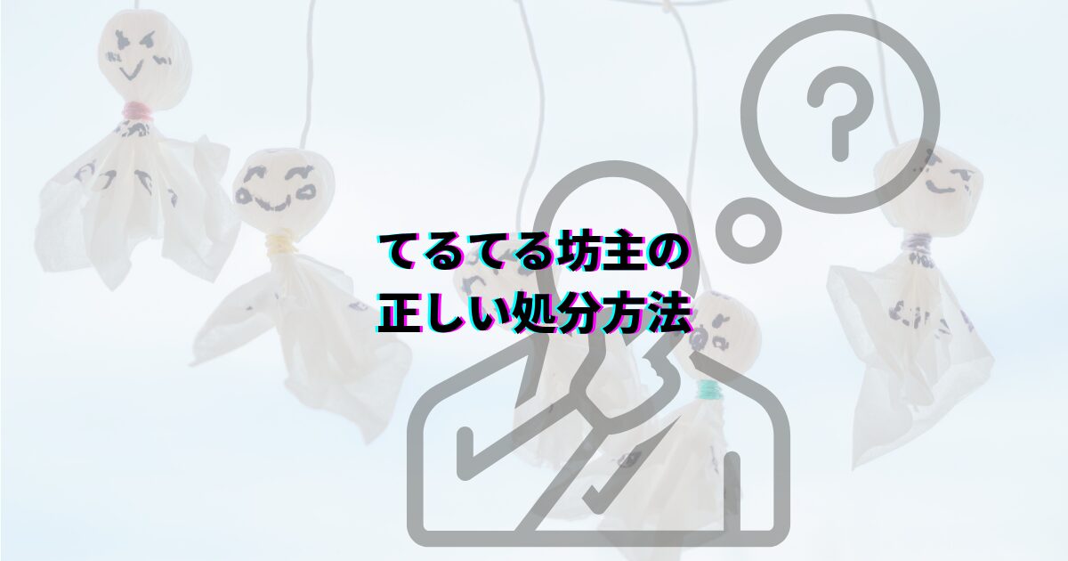 てるてる坊主の処分方法 てるてる坊主願いが叶ったら てるてる坊主晴れなかったとき てるてる坊主捨て方 てるてる坊主保管 てるてる坊主再利用 てるてる坊主分別 てるてる坊主処分前にやること