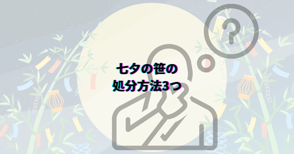 七夕の笹や短冊の処分方法を、いつまで飾るかや可燃ごみの捨て方・神社のお焚き上げ・川に流す風習まで解説