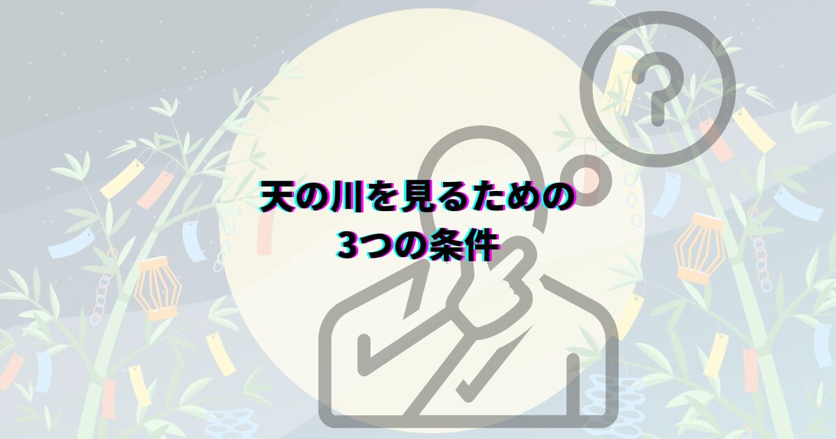 七夕の天の川がいつまで見れるか、見頃の時期や時間帯・方角・見える場所や撮影のコツ・織姫星と彦星も解説