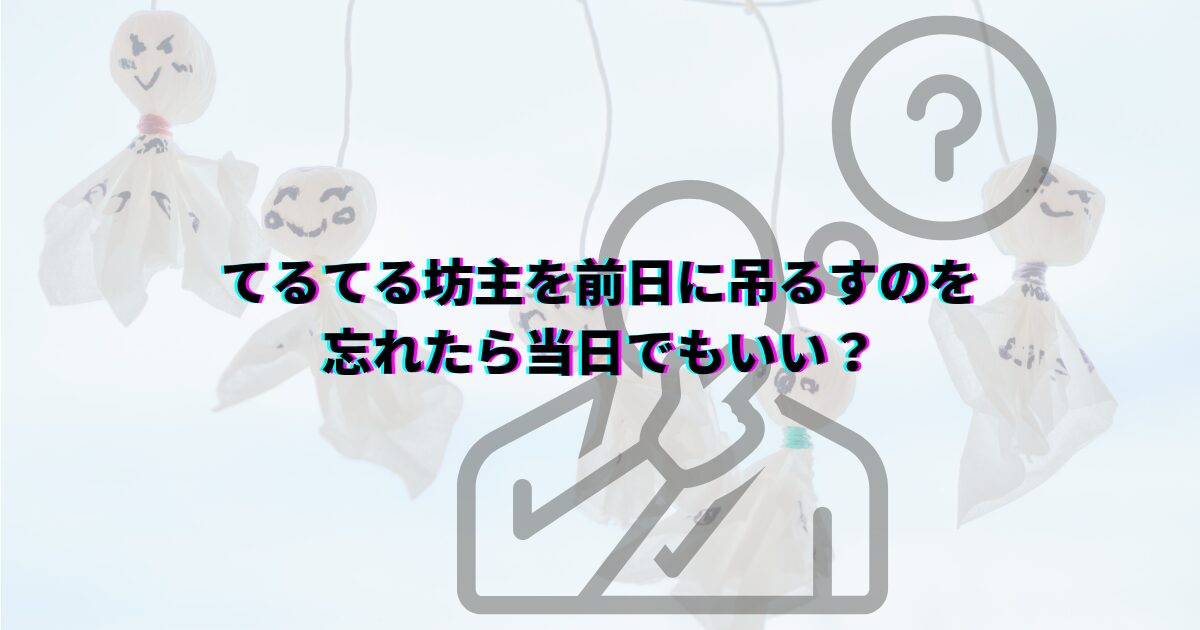 てるてる坊主効果が出る場所 てるてる坊主 何日前に吊るすと効果的 いつ どこに飾るか